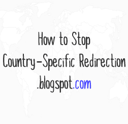Cara Berhentikan Blogger dari Mengarahkan Blogspot ke URL Khusus Negara